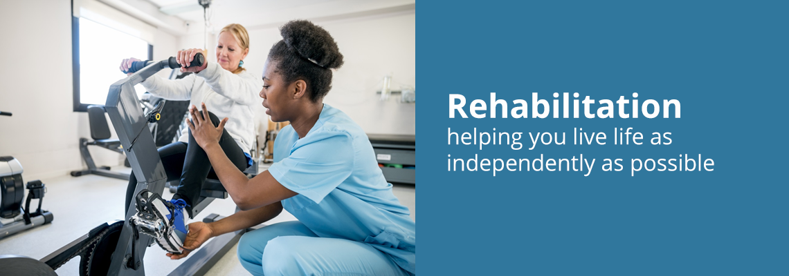 Rehabilitation helping you live life as independently as possible